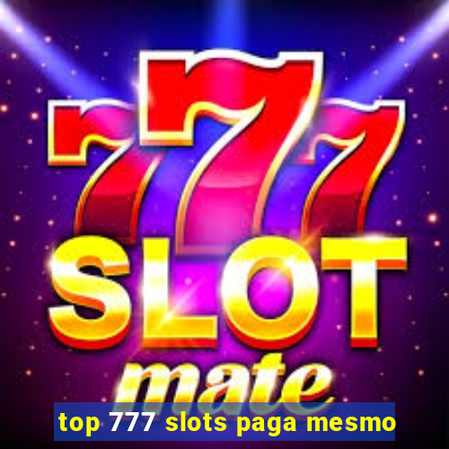 top 777 slots paga mesmo